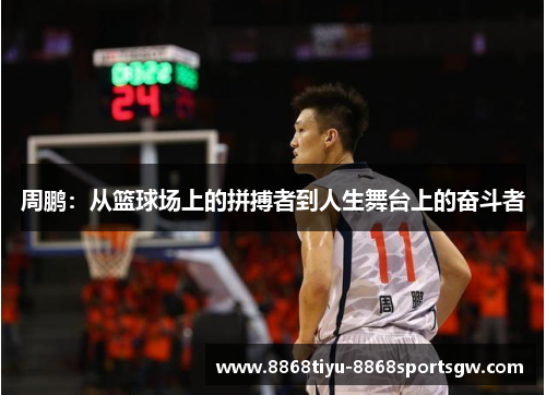 周鹏：从篮球场上的拼搏者到人生舞台上的奋斗者