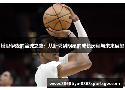 塔里伊森的篮球之路：从新秀到明星的成长历程与未来展望